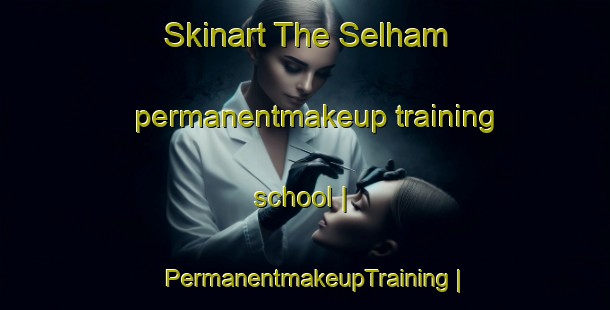 Skinart The Selham permanentmakeup training school | PermanentmakeupTraining | PermanentmakeupClasses | SkinartTraining-United Kingdom